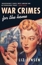 Liz Jensen - War Crimes for the Home