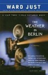Ward Just, Ward S. Just - The Weather in Berlin