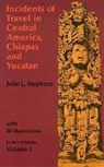 John L. Stephens, John Lloyd Stephens - Incidents of Travel in Central America, Chiapas and Yucatan: V. 1
