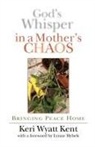 Keri Wyatt Kent - God's Whisper in a Mother's Chaos