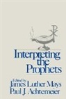 Paul J Achtemeier, Paul J. Achtemeier, James Luther Mays, James Luther/ Achtemeier Mays, Paul J Achtemeier, Paul J. Achtemeier... - Interpreting the Prophets