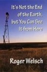 Roger Welsch, Roger L. Welsch - It''s Not the End of the Earth, But You Can See It From Here