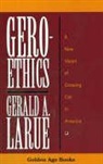 Gerald A Larue, Gerald A. Larue - Geroethics