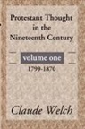 Claude Welch - Protestant Thought in the Nineteenth Century, Volume 1
