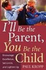 Paul Kropp - I''ll Be the Parent, You Be the Child