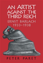 Peter Paret - An Artist against the Third Reich : Ernst Barlach, 1933-1938