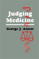 George J Annas, George J. Annas - Judging Medicine