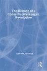Larry M. Schwab, Larry M. Schwab, Schwab Larry M. - Illusion of a Conservative Reagan Revolution