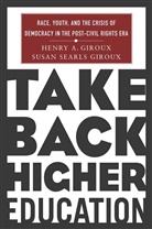 H Giroux, H. Giroux, Henry A. Giroux, Henry A. Giroux Giroux, Susan Searls Giroux - Take Back Higher Education
