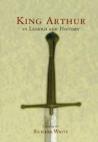 Richard White, Richard (Visiting Senior Research Fellow At White, WRIGHT, Richard White, Richard (Visiting Senior Research Fellow at Monash University White - King Arthur in Legend and History