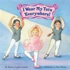 Wendy Cheyette Lewison, Mary Morgan - I Wear My Tutu Everywhere!