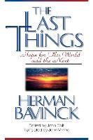 Herman Bavinck, Herman/ Bolt Bavinck, Herman Bavinck, John Bolt - The Last Things Hope for This World and the Next