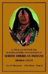Catlin, George Catlin - Manners, Customs, and Conditions of the North American Indians,