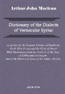 Dictionary of the Dialects of Vernacular Syriac, as Spoken by the Eastern Syrians, of Kurdistan, North-West Persia and the Plain of Mosul, with Notices of the Vernacular of the Jews of Azerbaijan and of Zakhu Near Mosul