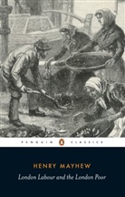 H. Mayhew, Henry Mayhew, V. Neuburg, Victor Neuburg, Victor E. Neuburg, Victor Neuburg... - London Labour and the London Poor