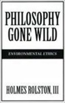 Holmes Rolston - Philosophy Gone Wild