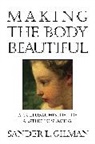Sander Gilman, Sander L. Gilman - Making the Body Beautiful