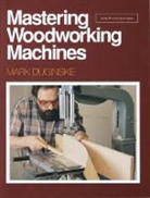 Mark Duginske, Andrew Schultz - Mastering Woodworking Machines