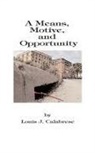 Louis J. Calabrese - A Means, Motive, and Opportunity