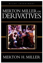 Miller, Merton H Miller, Merton H. Miller, Mh Miller, Miller Merton H. - Merton Miller on Derivatives