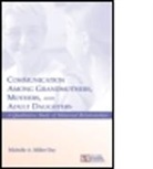 Michelle Miller Day, Miller-Day, Michelle A Miller-Day, Michelle A. Miller-Day - Communication Among Grandmothers, Mothers, and Adult Daughters