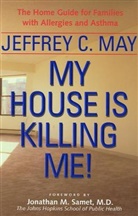 Jeffrey C. May, Jeffrey C. (Principal Scientist) May, Jonathan M. Samet - My House Is Killing Me!