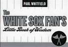 Paul Whitfield - White Sox Fan''s Little Book of Wisdom