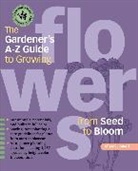 Eileen Powell - The Gardener's A - Z Guide to Growing Flowers from Seed to Bloom