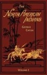 George Catlin - The North American Indians Volume 1 of 2