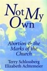 Elizabeth Achtemeier, Elizabeth Rice Achtemeier, Terry Schlossberg - Not My Own: Abortion and the Marks of the Church