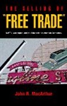 John R MacArthur, John R. MacArthur, MacArthur John R. - Selling of Free Trade