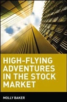 Baker, M Baker, Molly Baker, Baker Molly - High-Flying Adventures in the Stock Market
