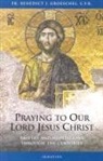 Benedict C. F. R. Groeschel, Benedict J. Groeschel - Praying To Our Lord Jesus Christ