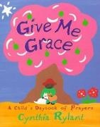 Rylant, Cynthia Rylant, Cynthia Rylant - Give Me Grace A Child's Daybook of Prayers