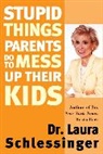 Dr. Laura Schlessinger, Laura Schlessinger, Laura C. Schlessinger, Schlessinger Laura - Stupid Things Parents Do to Mess Up Their Kids