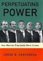 Jorge G Castaneda, Jorge G. Castaneda - Perpetuating Power