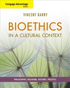 Vincent Barry, Vincent (Bakersfield College Barry, Vincent E. Barry - Cengage Advantage Books: Bioethics in a Cultural Context