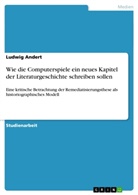 Ludwig Andert - Wie die Computerspiele ein neues Kapitel der Literaturgeschichte schreiben sollen