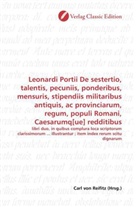 Carl von Reifitz, Car von Reifitz, Carl von Reifitz - Leonardi Portii De sestertio, talentis, pecuniis, ponderibus, mensuris, stipendiis militaribus antiquis, ac provinciarum, regum, populi Romani, Caesarumq[ue] redditibus