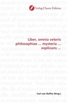 Carl von Reifitz, Car von Reifitz, Carl von Reifitz - Liber, omnia veteris philosophiae ... mysteria ... explicans ...