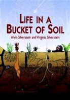 Alvin Silverstein, Charles Silverstein, Charles Ed. Silverstein, Virginia Silverstein - Life in a Bucket of Soil