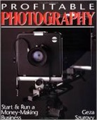 Geza Szurovy, Szurovy Geza - Profitable Photography: Start and Run a Money-Making Business