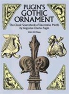 Pugin, Augustus C. Pugin, Augustus Charles Pugin - Pugin''s Gothic Ornament