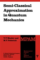 M V Fedoriuk, M. V. Fedoriuk, M.V. Fedoriuk, Victor Maslov, Victor P Maslov, Victor P. Maslov - Semi-Classical Approximation in Quantum Mechanics