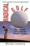 Michael Laughlin, Harry Trumbore - Radical Golf How to Lower Your Score and Raise Your Enjoyment of the Game