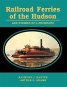 Adams, Arthur G. Adams, Raymond J. Baxter - Railroad Ferries of the Hudson and Stories of a Deck Hand