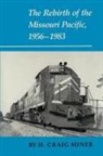 H. Craig Miner - The Rebirth of the Missouri Pacific, 1956-1983