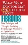 Michael Broder, David Drum, Scott Goodwin, Scott C Goodwin, Scott C. Goodwin - What Your Doctor May Not about Fibroids