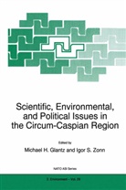 M. H. Glantz, H Glantz, M H Glantz, S Zonn, S Zonn, Igor S. Zonn - Scientific, Environmental, and Political Issues in the Circum-Caspian Region