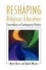 Maria Harris, Moran Harris, Gabriel Moran - Reshaping Religious Education